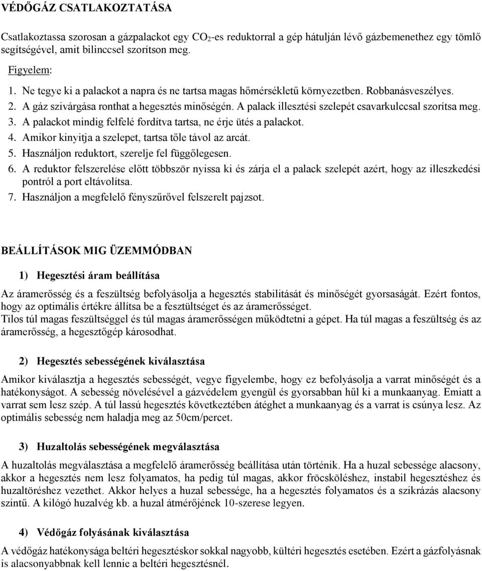 A palack illesztési szelepét csavarkulccsal szorítsa meg. 3. A palackot mindig felfelé fordítva tartsa, ne érje ütés a palackot. 4. Amikor kinyitja a szelepet, tartsa tőle távol az arcát. 5.