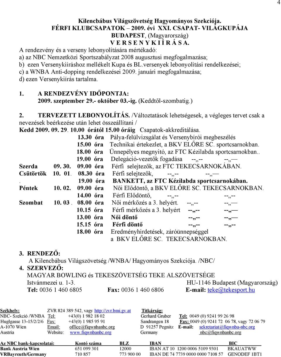 versenyek lebonyolítási rendelkezései; c) a WNBA Anti-dopping rendelkezései 2009. januári megfogalmazása; d) ezen Versenykiírás tartalma. 1. A RENDEZVÉNY IDŐPONTJA: 2009. szeptember 29.- október 03.