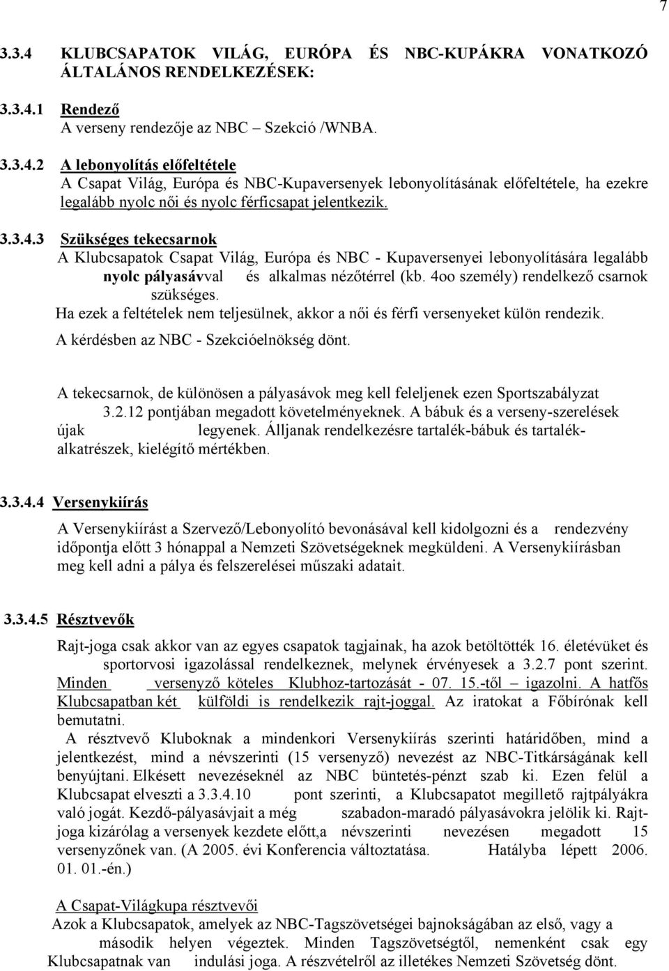 4oo személy) rendelkező csarnok szükséges. Ha ezek a feltételek nem teljesülnek, akkor a női és férfi versenyeket külön rendezik. A kérdésben az NBC - Szekcióelnökség dönt.