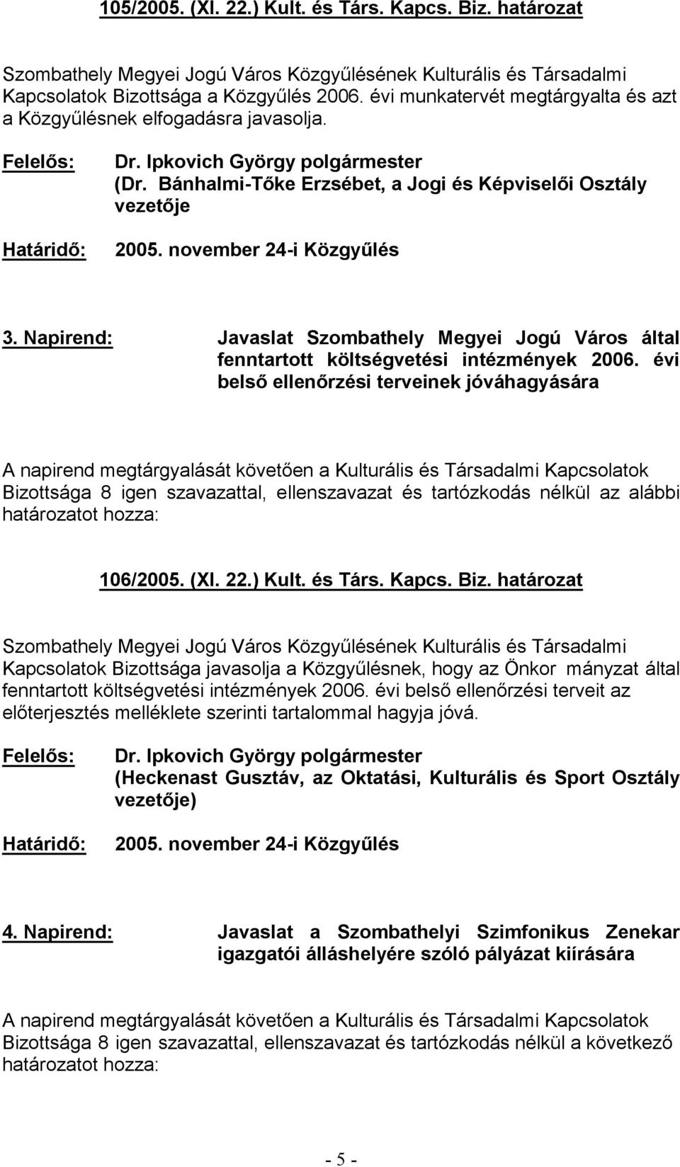 évi Bizottsága 8 igen szavazattal, ellenszavazat és tartózkodás nélkül az alábbi 106/2005. (XI. 22.) Kult. és Társ. Kapcs. Biz. határozat mányzat által Dr.