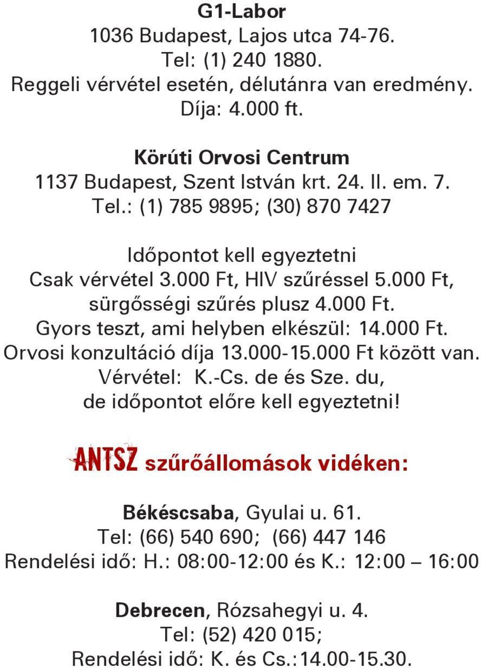 000 Ft. Orvosi konzultáció díja 13.000-15.000 Ft között van. Vérvétel: K.-Cs. de és Sze. du, de időpontot előre kell egyeztetni! ANTSZ szűrőállomások vidéken: Békéscsaba, Gyulai u.