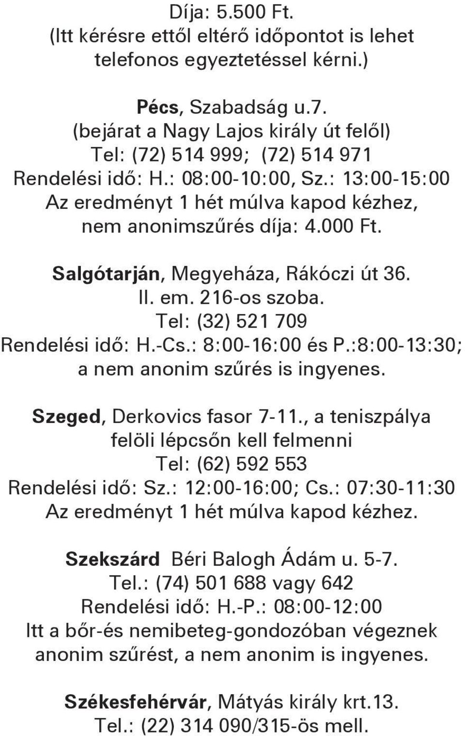 Salgótarján, Megyeháza, Rákóczi út 36. II. em. 216-os szoba. Tel: (32) 521 709 Rendelési idő: H.-Cs.: 8:00-16:00 és P.:8:00-13:30; a nem anonim szűrés is ingyenes. Szeged, Derkovics fasor 7-11.