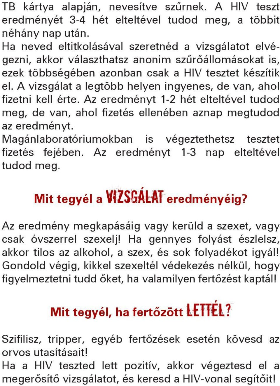 A vizsgálat a legtöbb helyen ingyenes, de van, ahol fizetni kell érte. Az eredményt 1-2 hét elteltével tudod meg, de van, ahol fizetés ellenében aznap megtudod az eredményt.