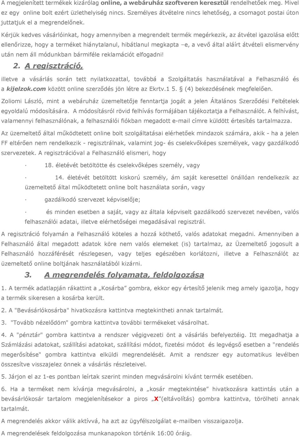 Kérjük kedves vásárlóinkat, hogy amennyiben a megrendelt termék megérkezik, az átvétel igazolása előtt ellenőrizze, hogy a terméket hiánytalanul, hibátlanul megkapta e, a vevő által aláírt átvételi