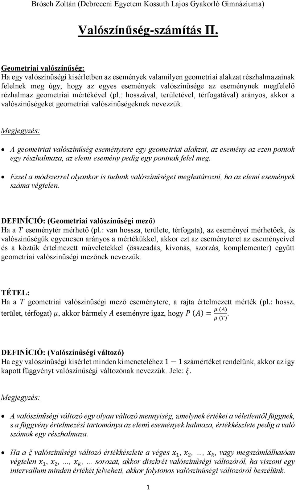 rézhalmaz geometriai mértékével (pl.: hosszával, területével, térfogatával) arányos, akkor a valószínűségeket geometriai valószínűségeknek nevezzük.