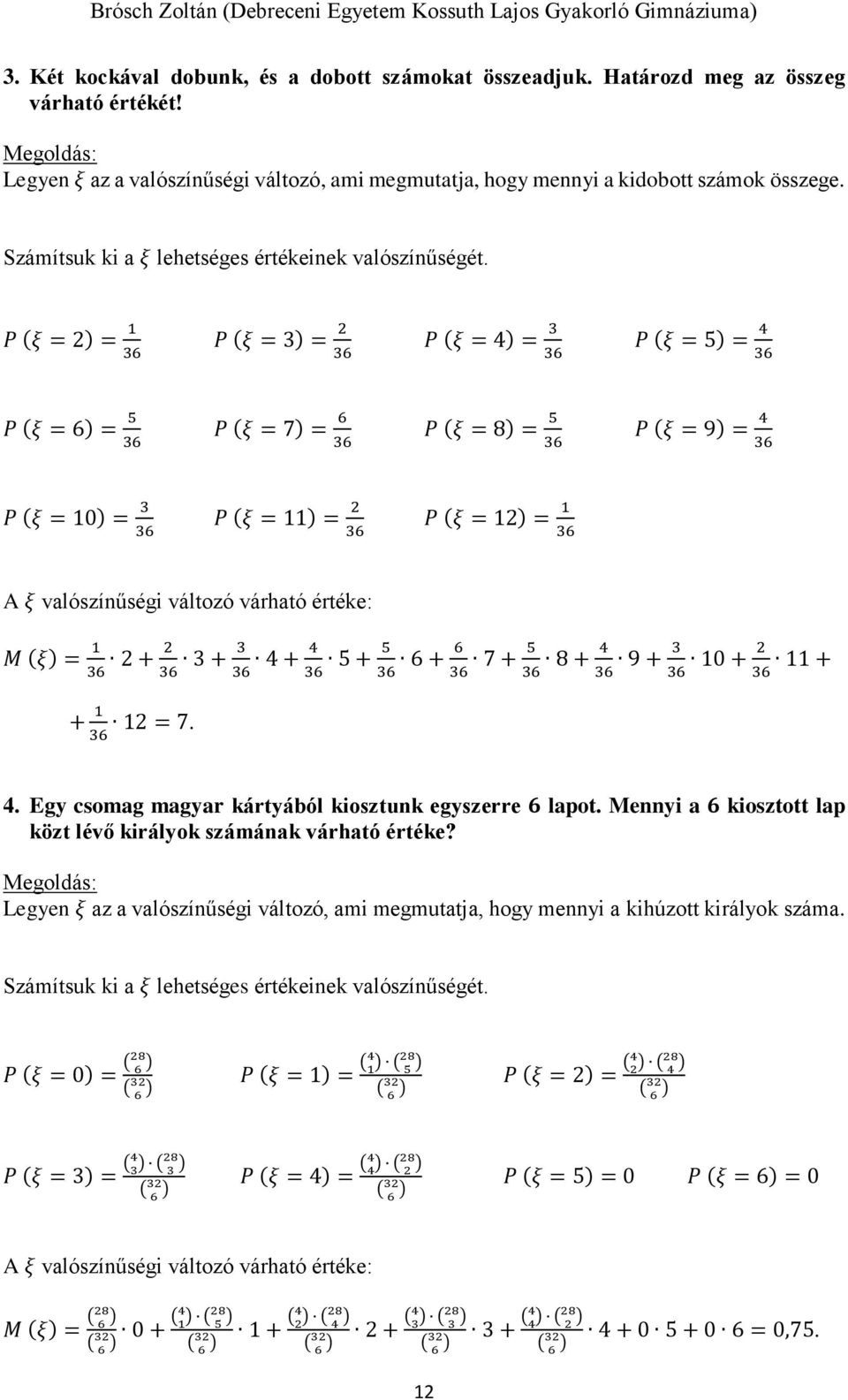 P (ξ = 2) = 1 36 P (ξ = 3) = 2 36 P (ξ = 4) = 3 36 P (ξ = 5) = 4 36 P (ξ = 6) = 5 36 P (ξ = 7) = 6 36 P (ξ = 8) = 5 36 P (ξ = 9) = 4 36 P (ξ = 10) = 3 36 P (ξ = 11) = 2 36 P (ξ = 12) = 1 36 A ξ