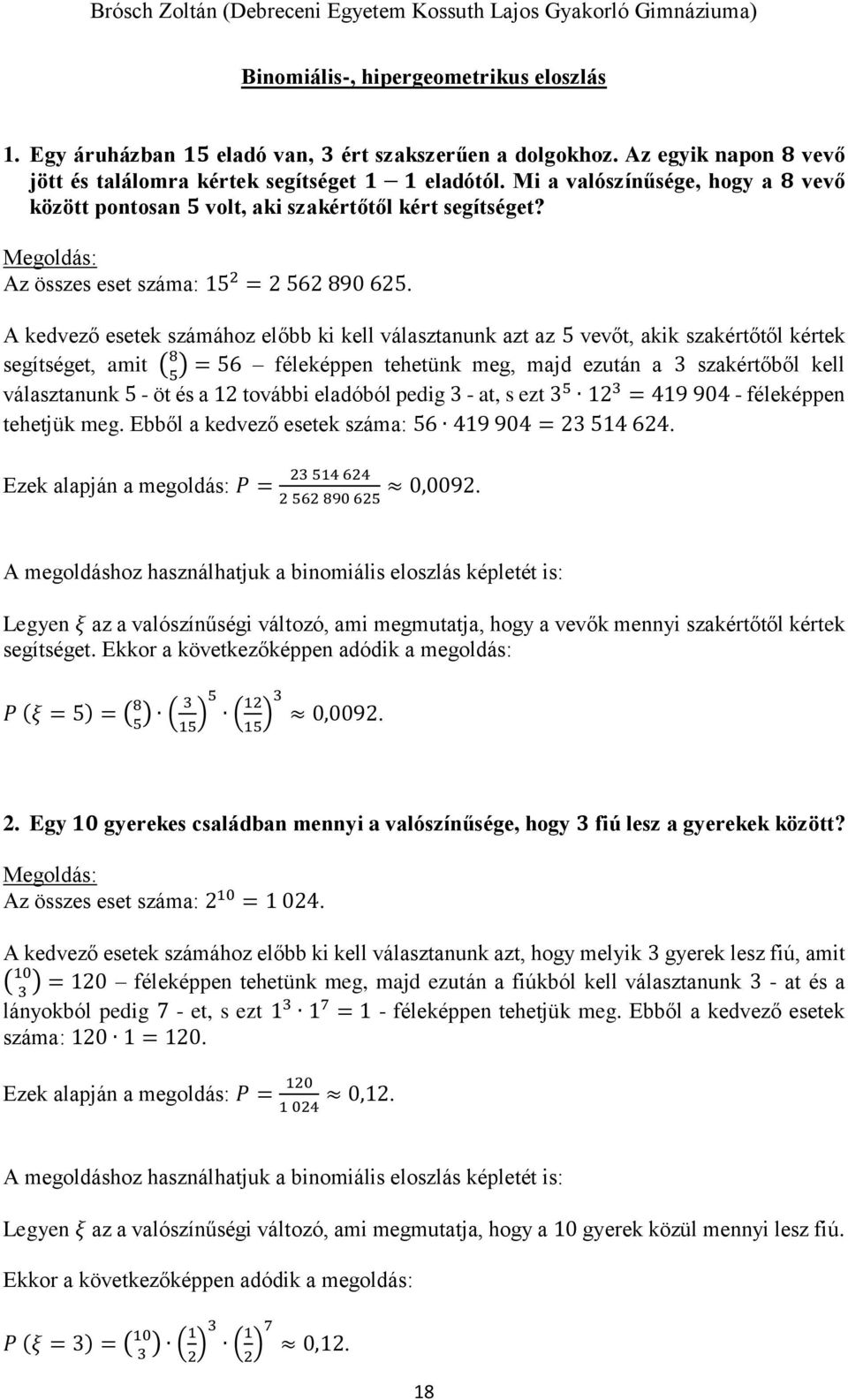 A kedvező esetek számához előbb ki kell választanunk azt az 5 vevőt, akik szakértőtől kértek segítséget, amit ( 8 ) = 56 féleképpen tehetünk meg, majd ezután a 3 szakértőből kell 5 választanunk 5 -