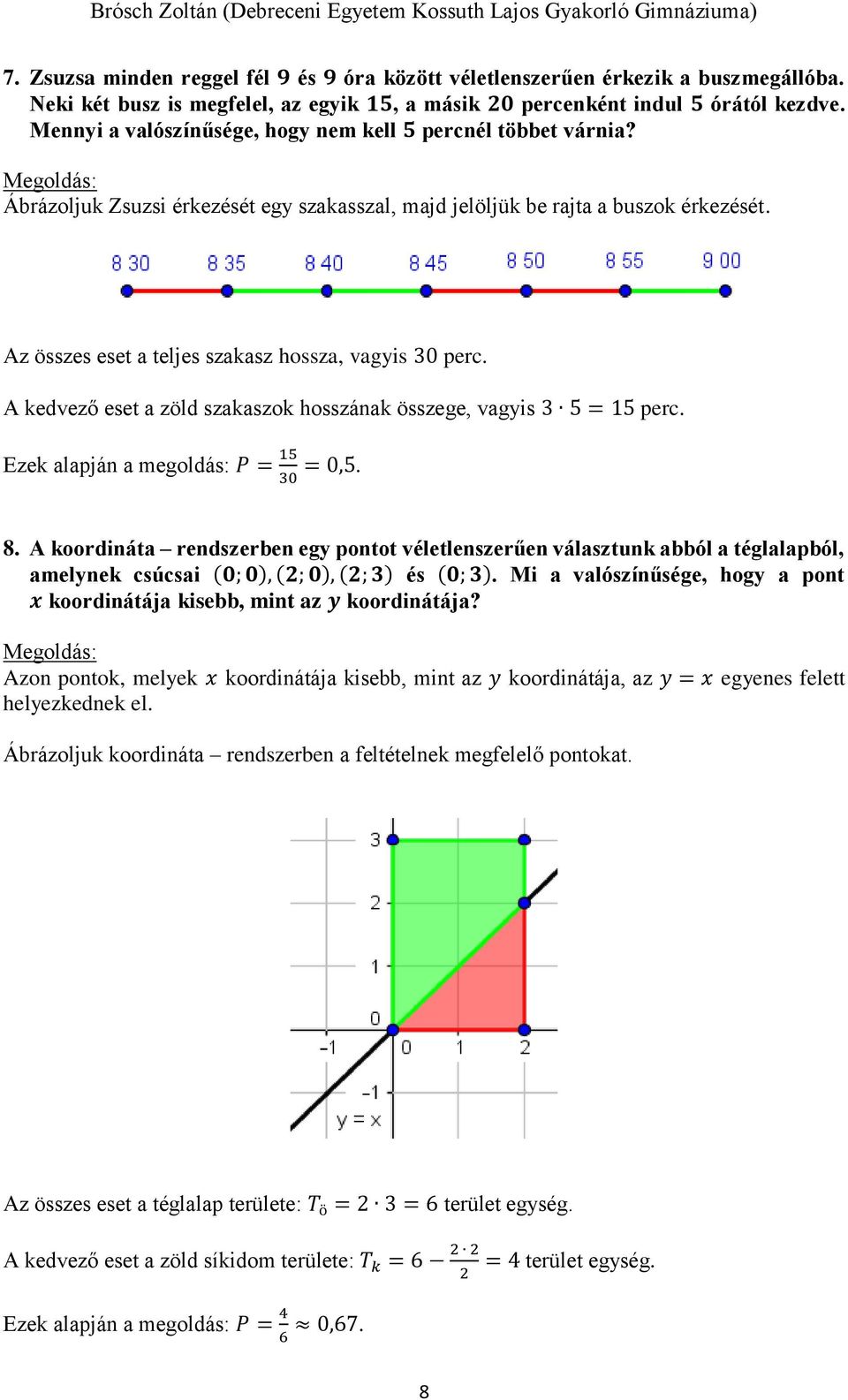 Az összes eset a teljes szakasz hossza, vagyis 30 perc. A kedvező eset a zöld szakaszok hosszának összege, vagyis 3 5 = 15 perc. Ezek alapján a megoldás: P = 15 30 = 0,5. 8.