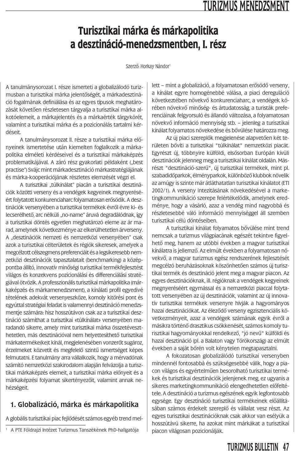 márka alkotóelemeit, a márkajelentés és a márkaérték tárgykörét, valamint a turisztikai márka és a pozicionálás tartalmi kérdéseit. A tanulmánysorozat II.