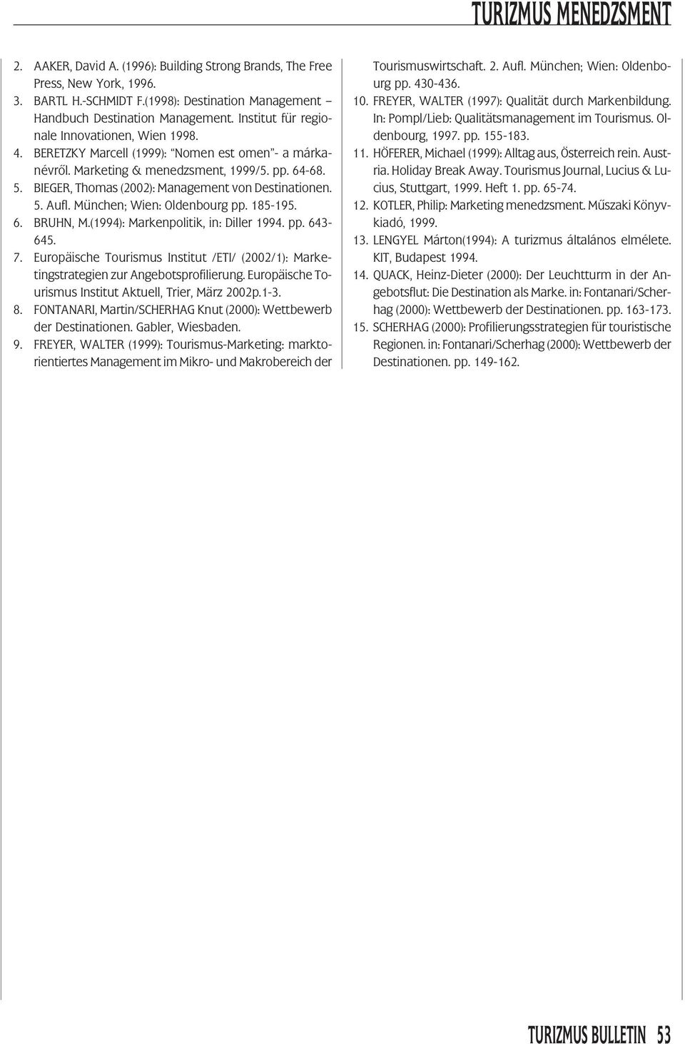 BIEGER, Thomas (2002): Management von Destinationen. 5. Aufl. München; Wien: Oldenbourg pp. 185-195. 6. BRUHN, M.(1994): Markenpolitik, in: Diller 1994. pp. 643-645. 7.