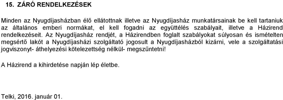 Az Nyugdíjasház rendjét, a Házirendben fglalt szabálykat súlysan és ismételten megsértő lakót a Nyugdíjasházi szlgáltató jgsult a