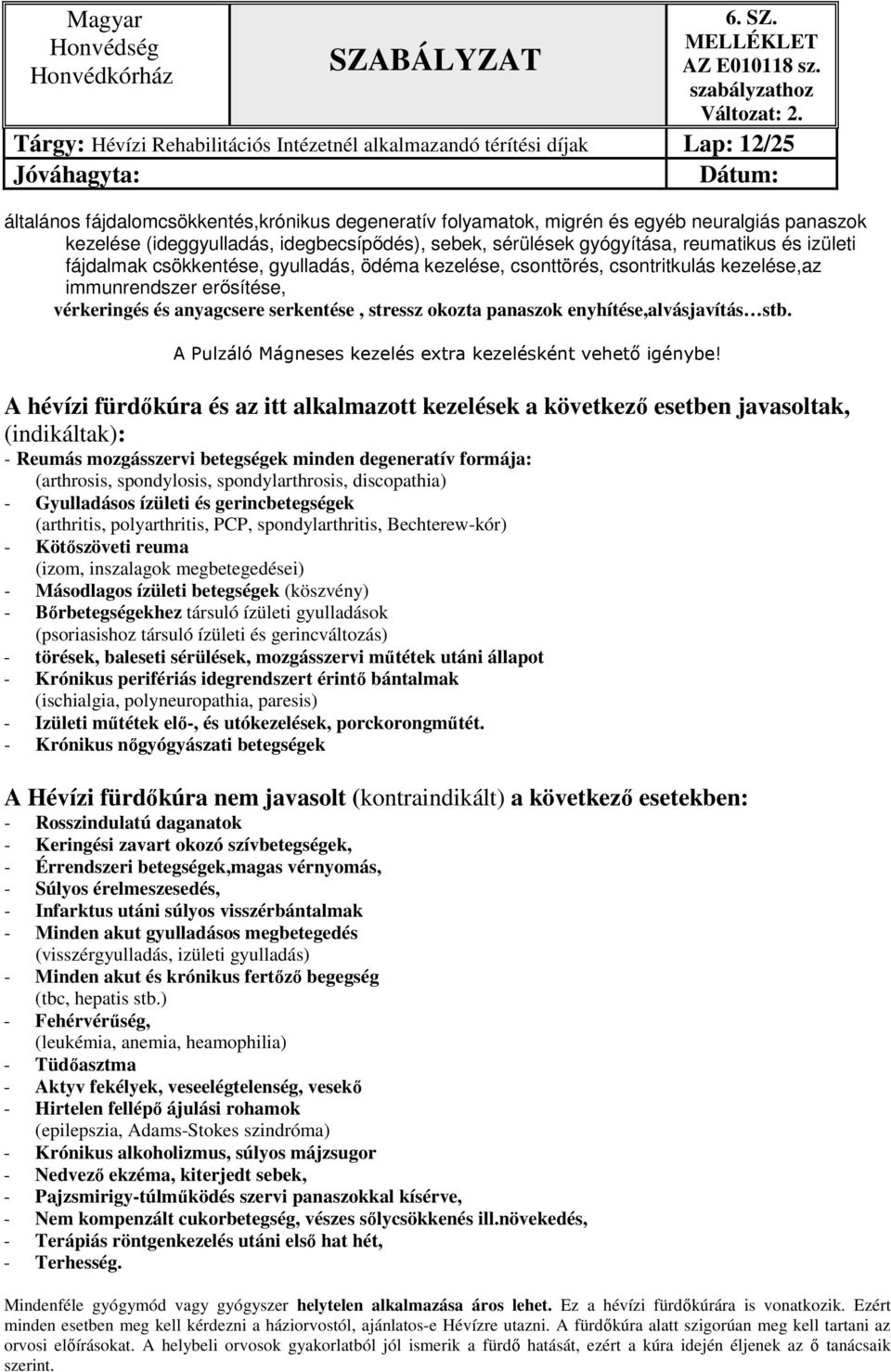 vérkeringés és anyagcsere serkentése, stressz okozta panaszok enyhítése,alvásjavítás stb. A Pulzáló Mágneses kezelés extra kezelésként vehető igénybe!