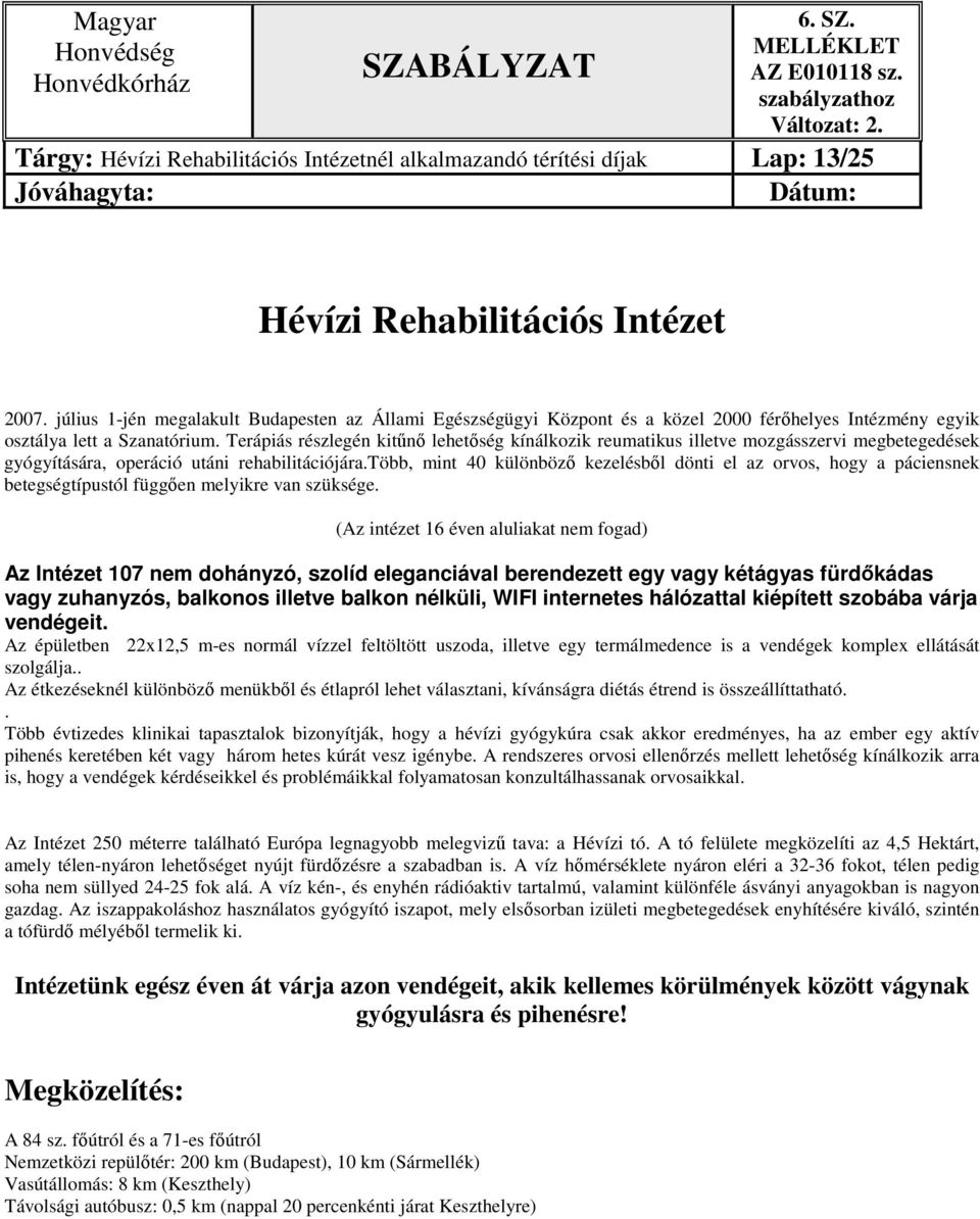 Terápiás részlegén kitűnő lehetőség kínálkozik reumatikus illetve mozgásszervi megbetegedések gyógyítására, operáció utáni rehabilitációjára.