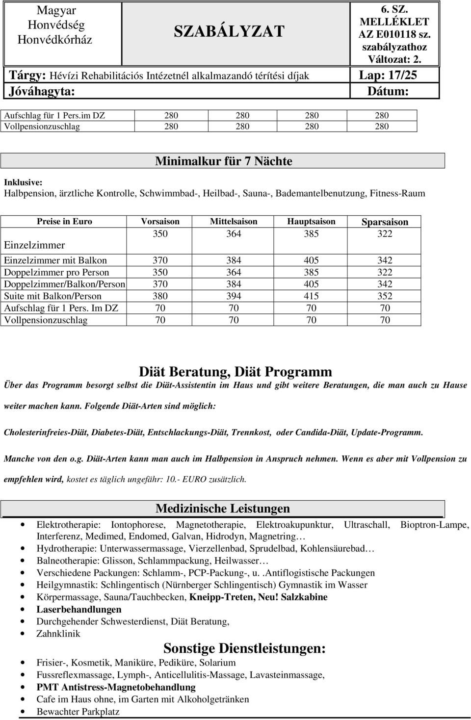 Einzelzimmer Preise in Euro Vorsaison Mittelsaison Hauptsaison Sparsaison 350 364 385 322 Einzelzimmer mit Balkon 370 384 405 342 Doppelzimmer pro Person 350 364 385 322 Doppelzimmer/Balkon/Person