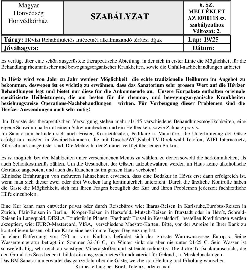 In Hévíz wird von Jahr zu Jahr weniger Möglichkeit die echte tradizionelle Heilkuren im Angebot zu bekommen, deswegen ist es wichtig zu erwähnen, dass das Sanatorium sehr grossen Wert auf die Hévízer