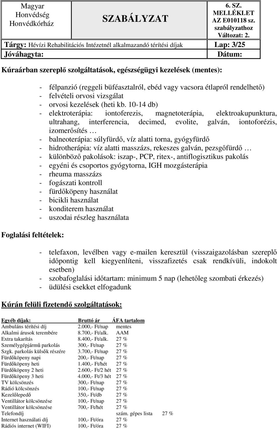 10-14 db) - elektroterápia: iontoferezis, magnetoterápia, elektroakupunktura, ultrahang, interferencia, decimed, evolite, galván, iontoforézis, izomerősítés - balneoterápia: súlyfürdő, víz alatti