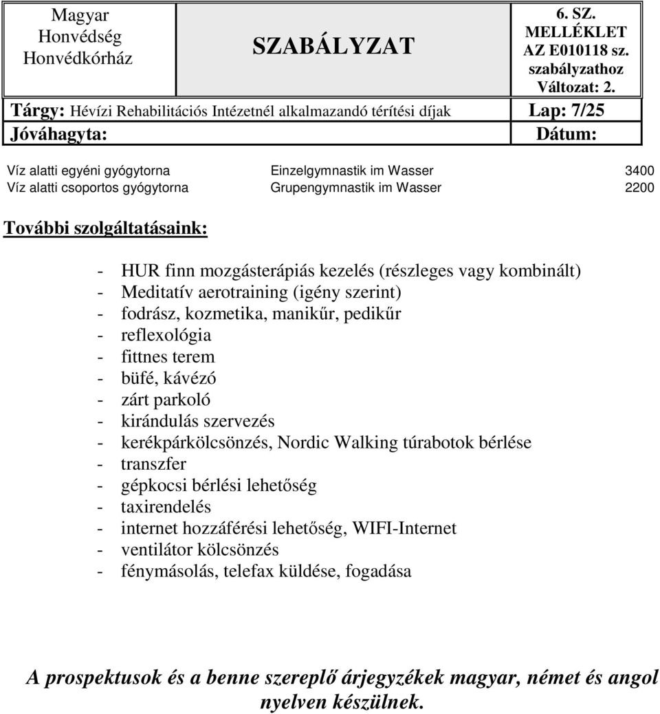 reflexológia - fittnes terem - büfé, kávézó - zárt parkoló - kirándulás szervezés - kerékpárkölcsönzés, Nordic Walking túrabotok bérlése - transzfer - gépkocsi bérlési lehetőség -