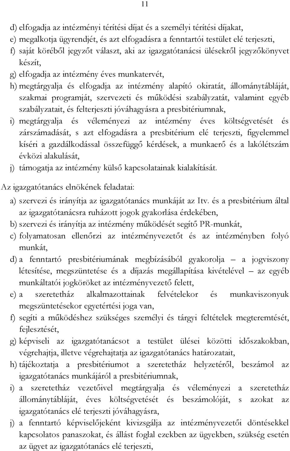 szervezeti és működési szabályzatát, valamint egyéb szabályzatait, és felterjeszti jóváhagyásra a presbitériumnak, i) megtárgyalja és véleményezi az intézmény éves költségvetését és zárszámadását, s