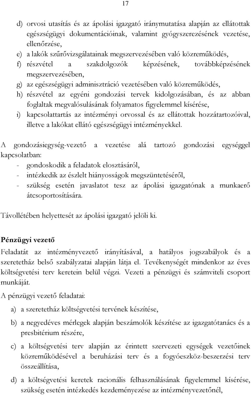 gondozási tervek kidolgozásában, és az abban foglaltak megvalósulásának folyamatos figyelemmel kísérése, i) kapcsolattartás az intézményi orvossal és az ellátottak hozzátartozóival, illetve a lakókat