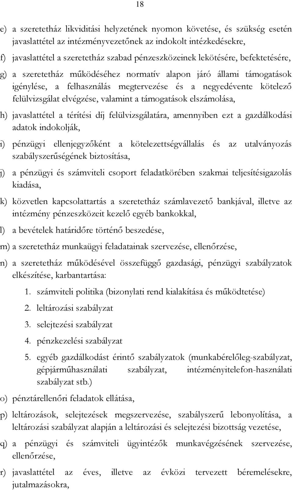 támogatások elszámolása, h) javaslattétel a térítési díj felülvizsgálatára, amennyiben ezt a gazdálkodási adatok indokolják, i) pénzügyi ellenjegyzőként a kötelezettségvállalás és az utalványozás