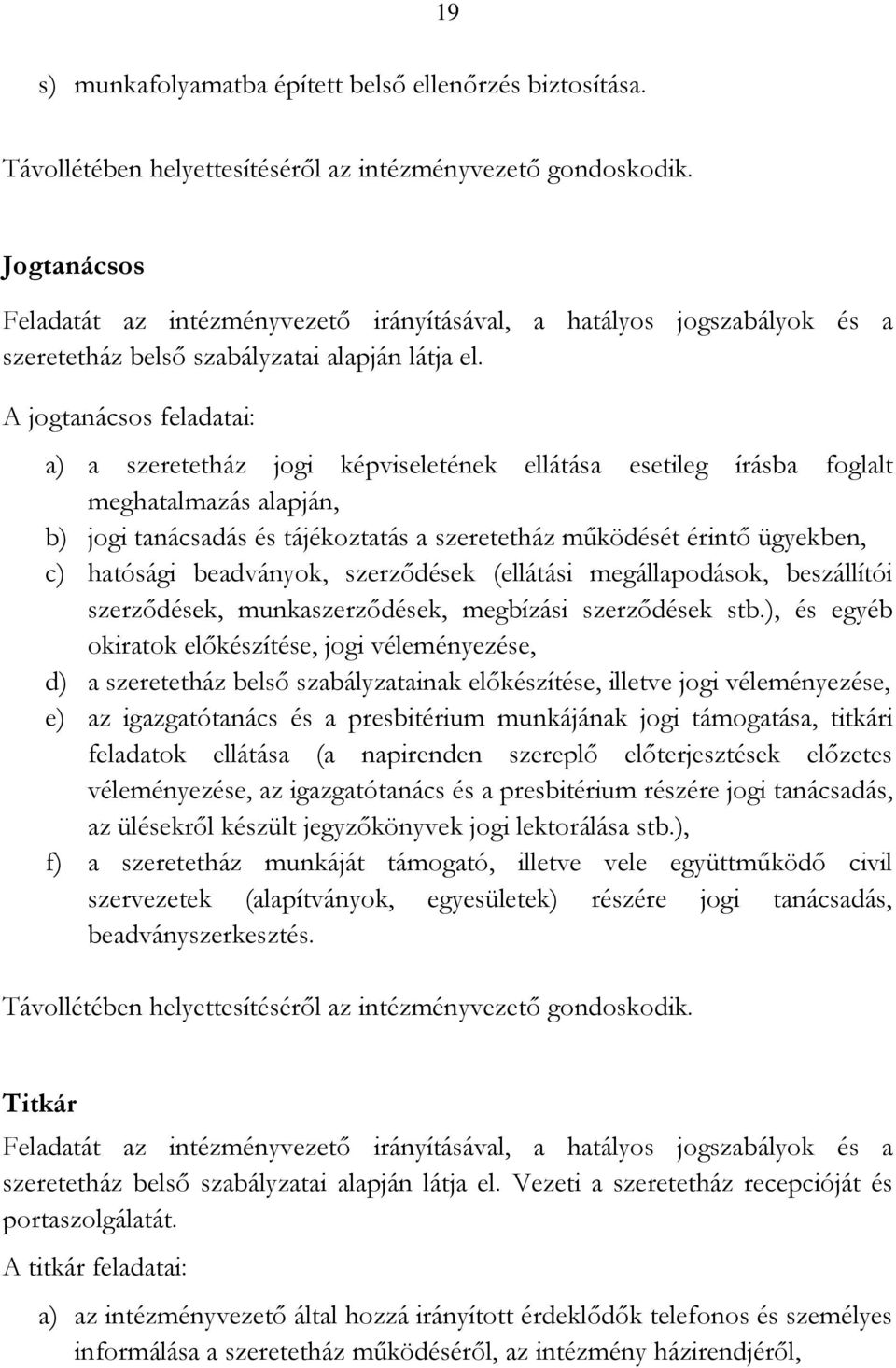 A jogtanácsos feladatai: a) a szeretetház jogi képviseletének ellátása esetileg írásba foglalt meghatalmazás alapján, b) jogi tanácsadás és tájékoztatás a szeretetház működését érintő ügyekben, c)