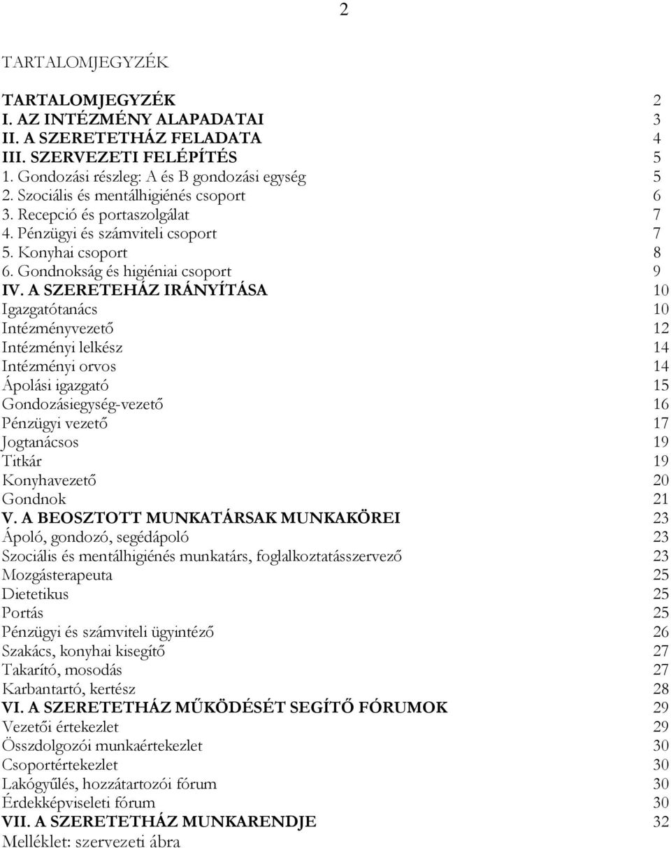 A SZERETEHÁZ IRÁNYÍTÁSA 10 Igazgatótanács 10 Intézményvezető 12 Intézményi lelkész 14 Intézményi orvos 14 Ápolási igazgató 15 Gondozásiegység-vezető 16 Pénzügyi vezető 17 Jogtanácsos 19 Titkár 19