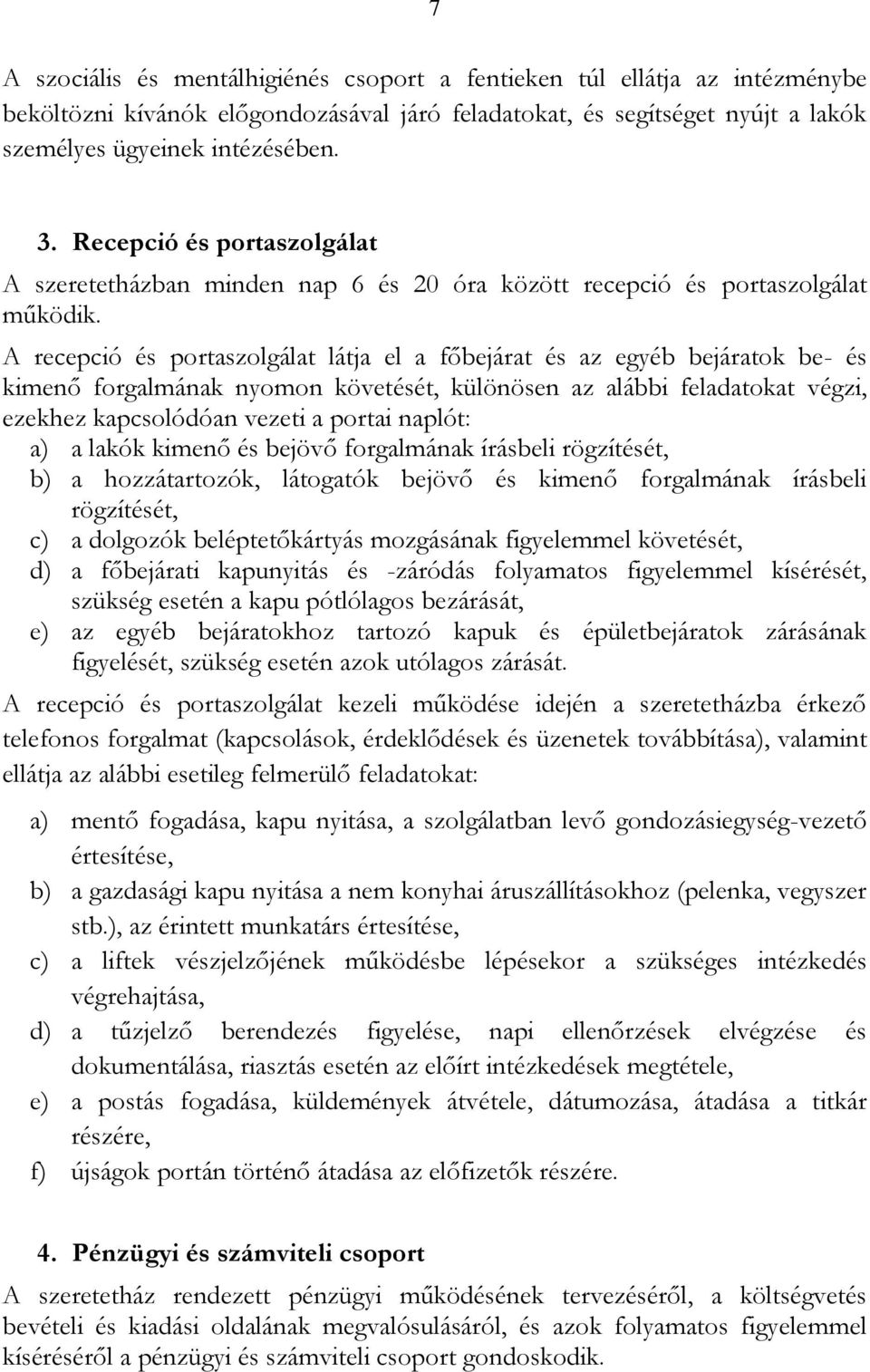 A recepció és portaszolgálat látja el a főbejárat és az egyéb bejáratok be- és kimenő forgalmának nyomon követését, különösen az alábbi feladatokat végzi, ezekhez kapcsolódóan vezeti a portai naplót: