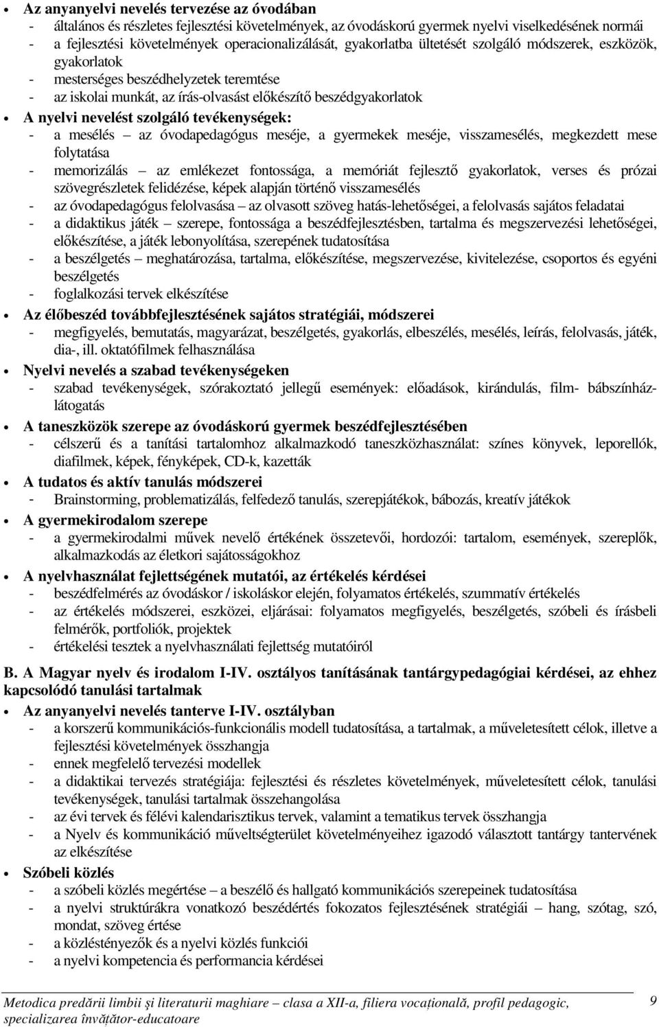 tevékenységek: - a mesélés az óvodapedagógus meséje, a gyermekek meséje, visszamesélés, megkezdett mese folytatása - memorizálás az emlékezet fontossága, a memóriát fejlesztı gyakorlatok, verses és