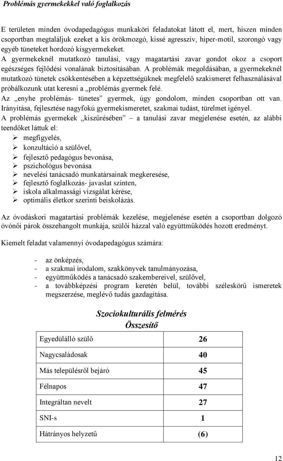 A problémák megoldásában, a gyermekeknél mutatkozó tünetek csökkentésében a képzettségüknek megfelelő szakismeret felhasználásával próbálkozunk utat keresni a problémás gyermek felé.