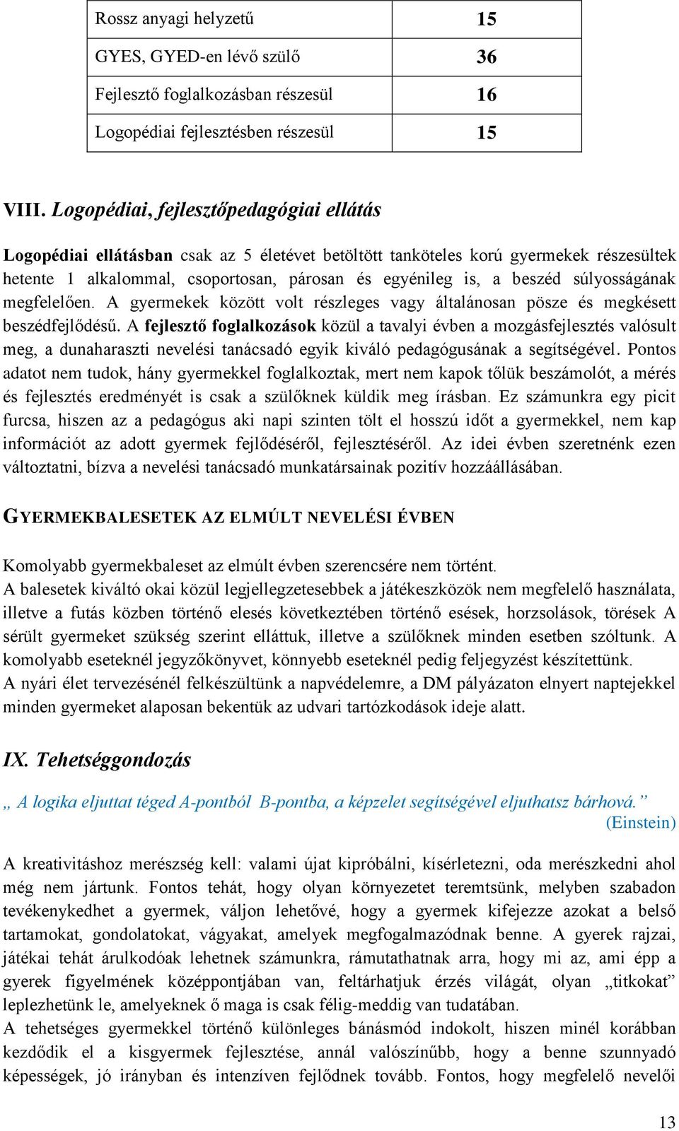 súlyosságának megfelelően. A gyermekek között volt részleges vagy általánosan pösze és megkésett beszédfejlődésű.