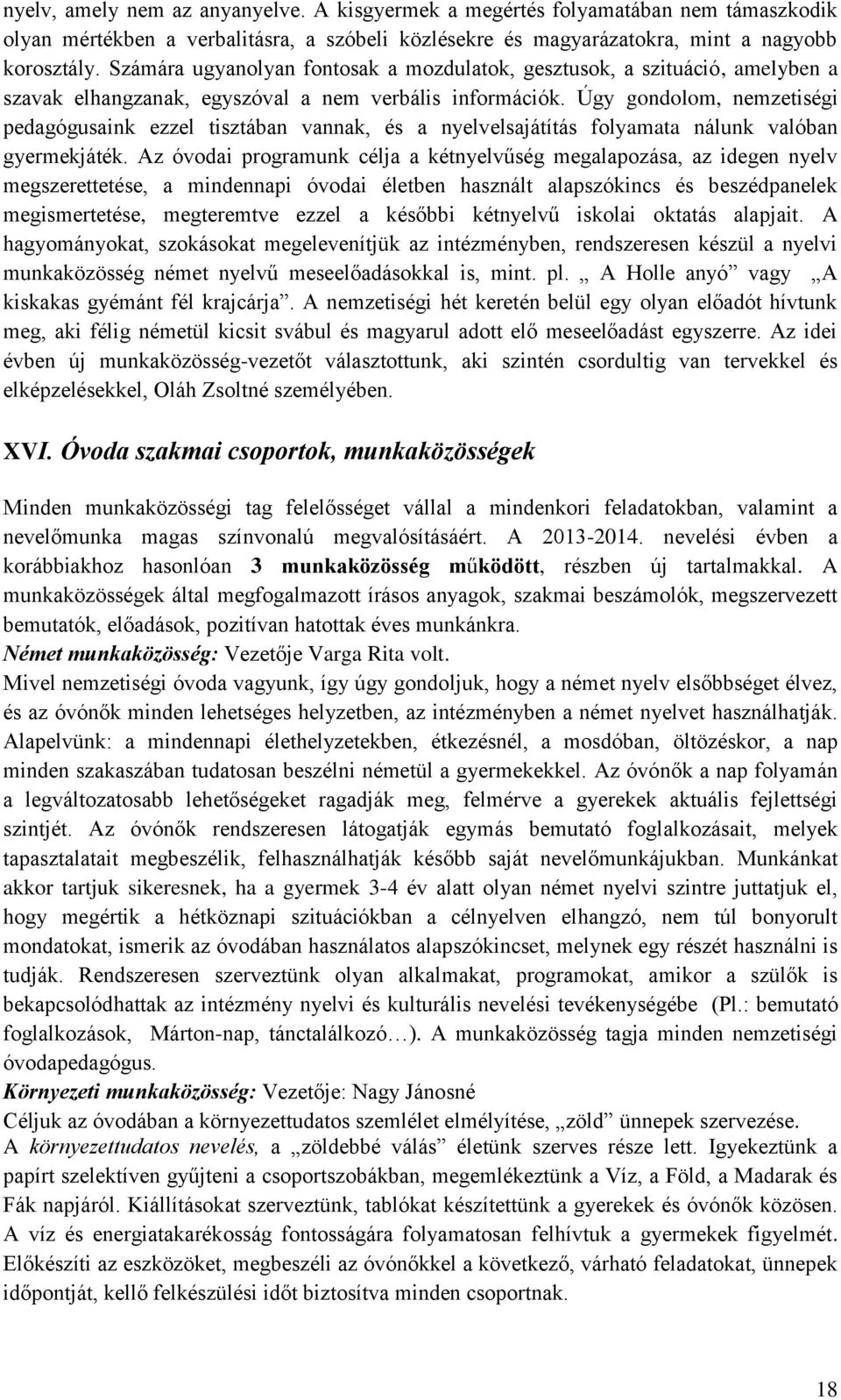 Úgy gondolom, nemzetiségi pedagógusaink ezzel tisztában vannak, és a nyelvelsajátítás folyamata nálunk valóban gyermekjáték.