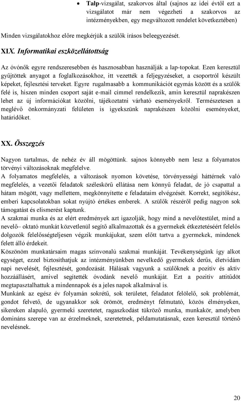 Ezen keresztül gyűjtöttek anyagot a foglalkozásokhoz, itt vezették a feljegyzéseket, a csoportról készült képeket, fejlesztési terveket.