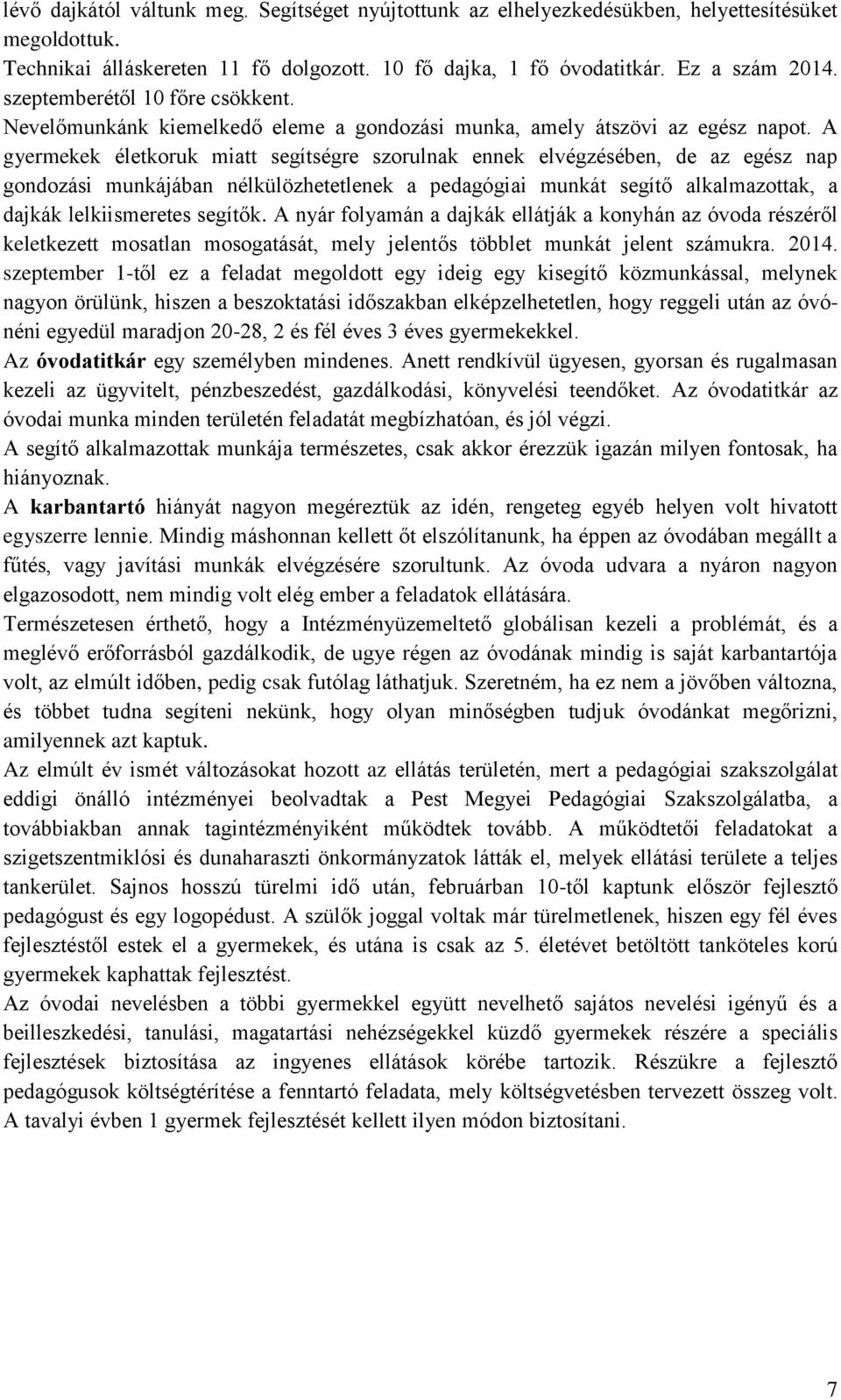 A gyermekek életkoruk miatt segítségre szorulnak ennek elvégzésében, de az egész nap gondozási munkájában nélkülözhetetlenek a pedagógiai munkát segítő alkalmazottak, a dajkák lelkiismeretes segítők.