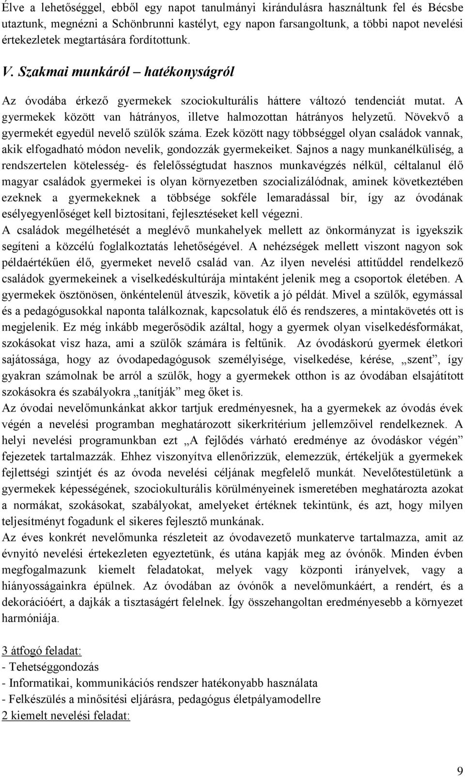 A gyermekek között van hátrányos, illetve halmozottan hátrányos helyzetű. Növekvő a gyermekét egyedül nevelő szülők száma.