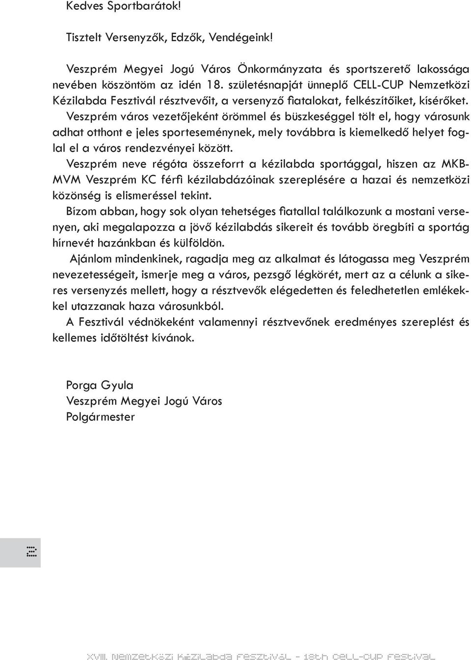 Veszprém város vezetőjeként örömmel és büszkeséggel tölt el, hogy városunk adhat otthont e jeles sporteseménynek, mely továbbra is kiemelkedő helyet foglal el a város rendezvényei között.