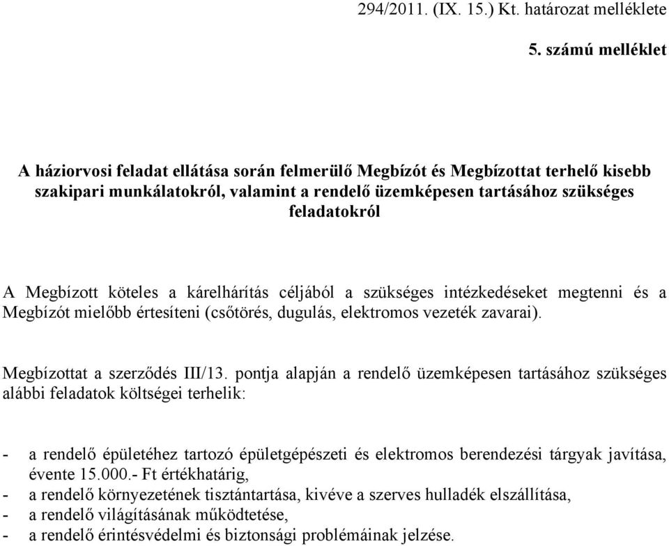 pontja alapján a rendelő üzemképesen tartásához szükséges alábbi feladatok költségei terhelik: - a rendelő épületéhez tartozó épületgépészeti és elektromos berendezési tárgyak javítása, évente 15.