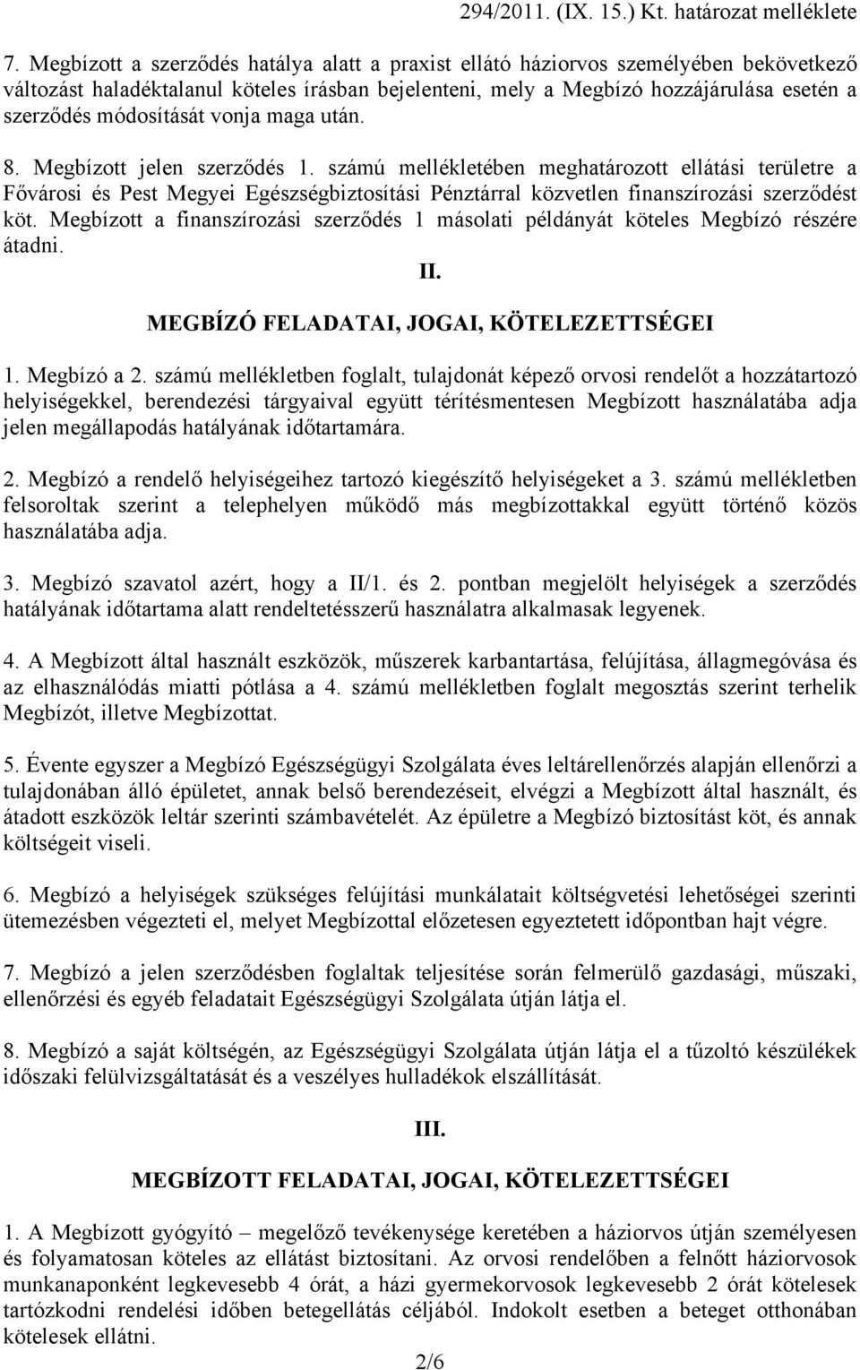 számú mellékletében meghatározott ellátási területre a Fővárosi és Pest Megyei Egészségbiztosítási Pénztárral közvetlen finanszírozási szerződést köt.