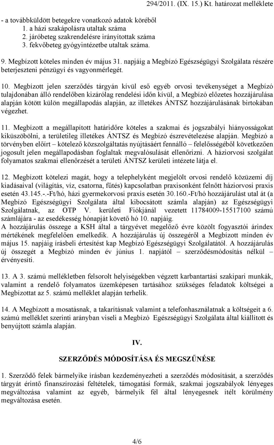 Megbízott jelen szerződés tárgyán kívül eső egyéb orvosi tevékenységet a Megbízó tulajdonában álló rendelőben kizárólag rendelési időn kívül, a Megbízó előzetes hozzájárulása alapján kötött külön