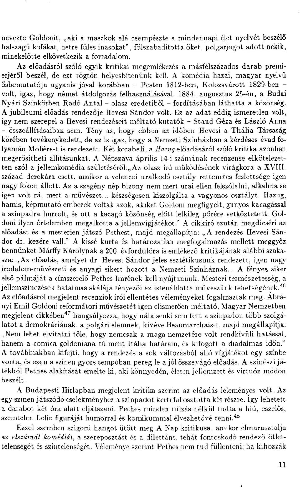 A komédia hazai, magyar nyelvű ősbemutatója ugyanis jóval korábban - Pesten 1812-ben, Kolozsvárott 1829-ben - volt, igaz, hogy német átdolgozás felhasználásával. 1884.