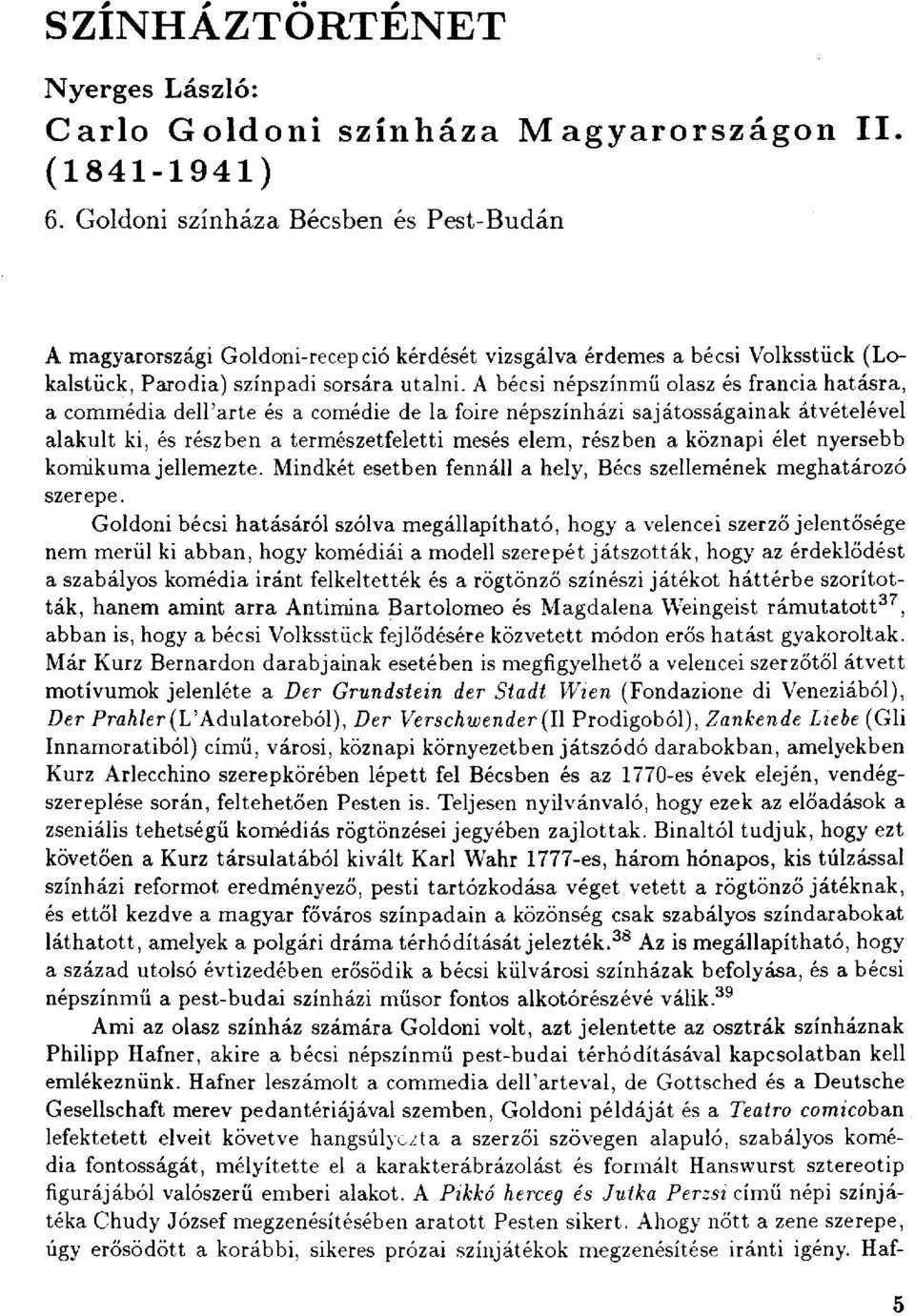 A bécsi népszínmű olasz és francia hatásra, a commédia dell'arte és a comédie de la foire népszínházi sajátosságainak átvételével alakult ki, és részben a természetfeletti mesés elem, részben a