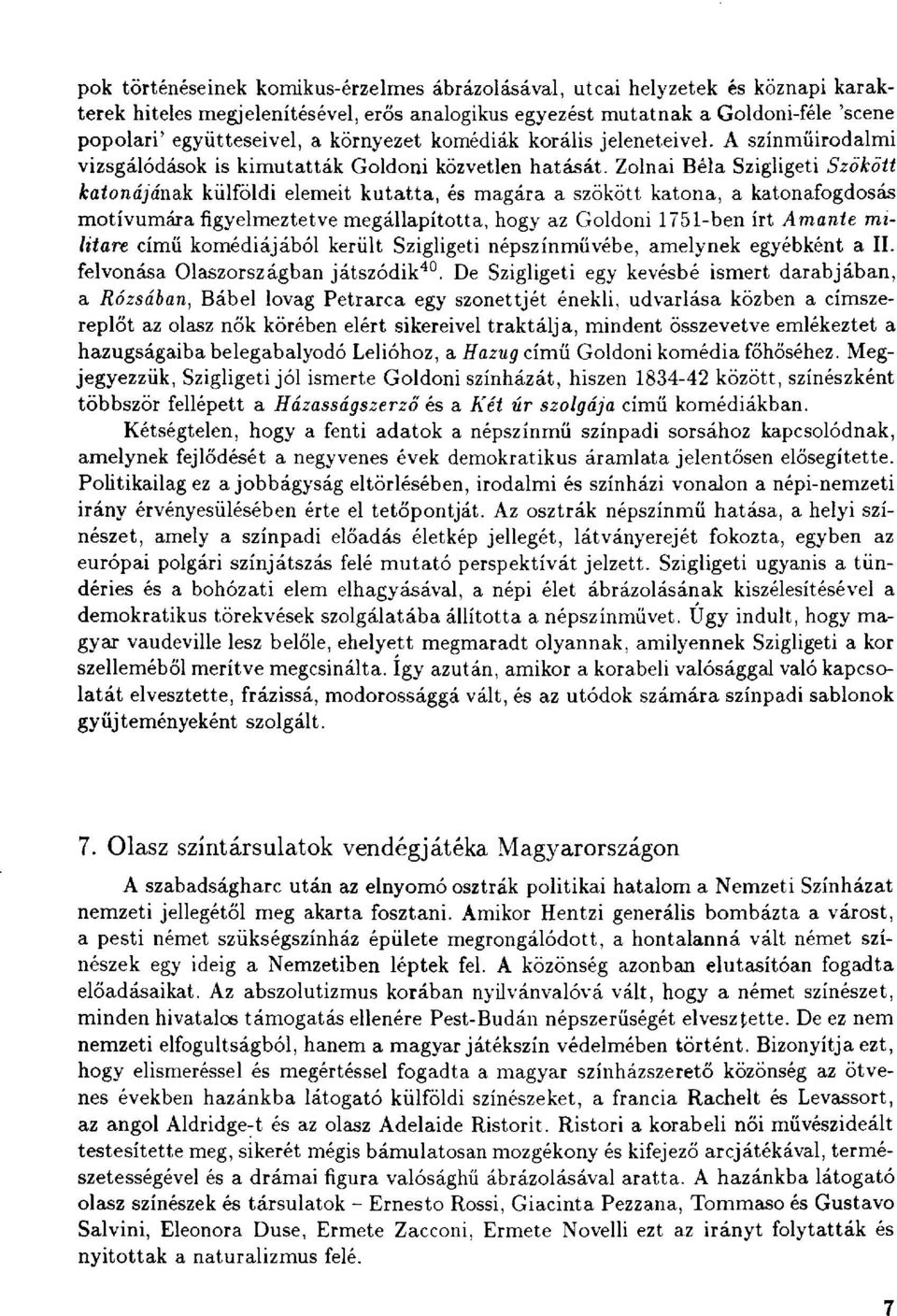 Zolnai Béla Szigligeti Szökött katonájának külföldi elemeit kutatta, és magára a szökött katona, a katonafogdosás motívumára figyelmeztetve megállapította, hogy az Goldoni 1751-ben írt Amante