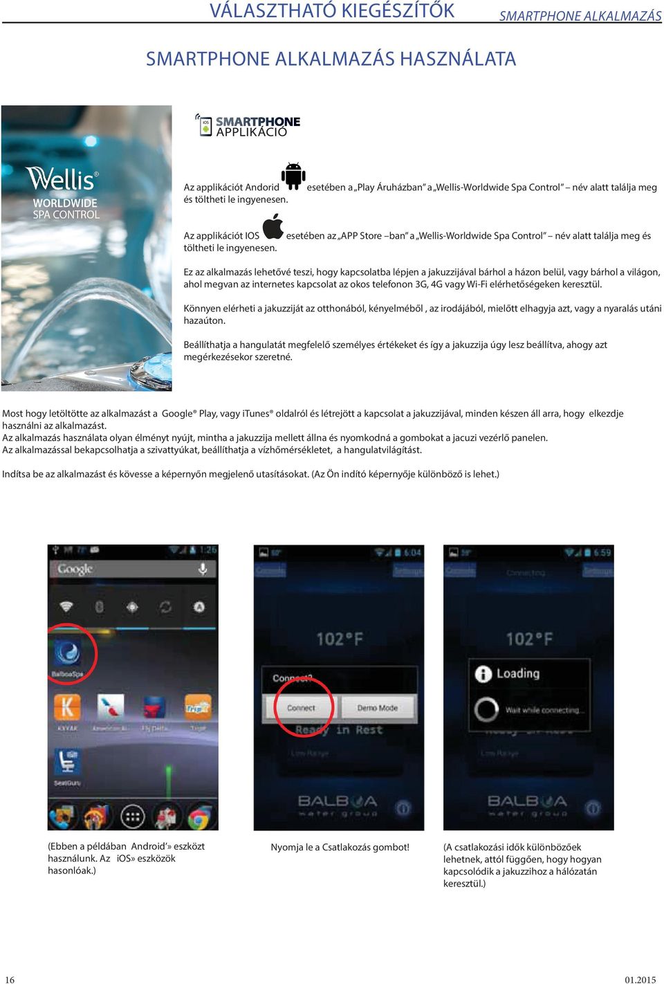 esetében az APP Store ban a Wellis-Worldwide Spa Control név alatt találja meg és Ez az alkalmazás lehetővé teszi, hogy kapcsolatba lépjen a jakuzzijával bárhol a házon belül, vagy bárhol a világon,