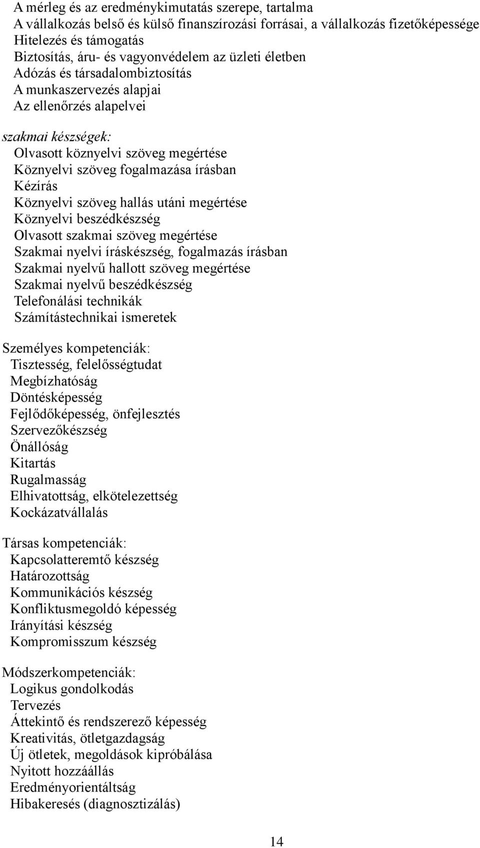 Köznyelvi szöveg hallás utáni megértése Köznyelvi beszédkészség Olvasott szakmai szöveg megértése Szakmai nyelvi íráskészség, fogalmazás írásban Szakmai nyelvű hallott szöveg megértése Szakmai nyelvű