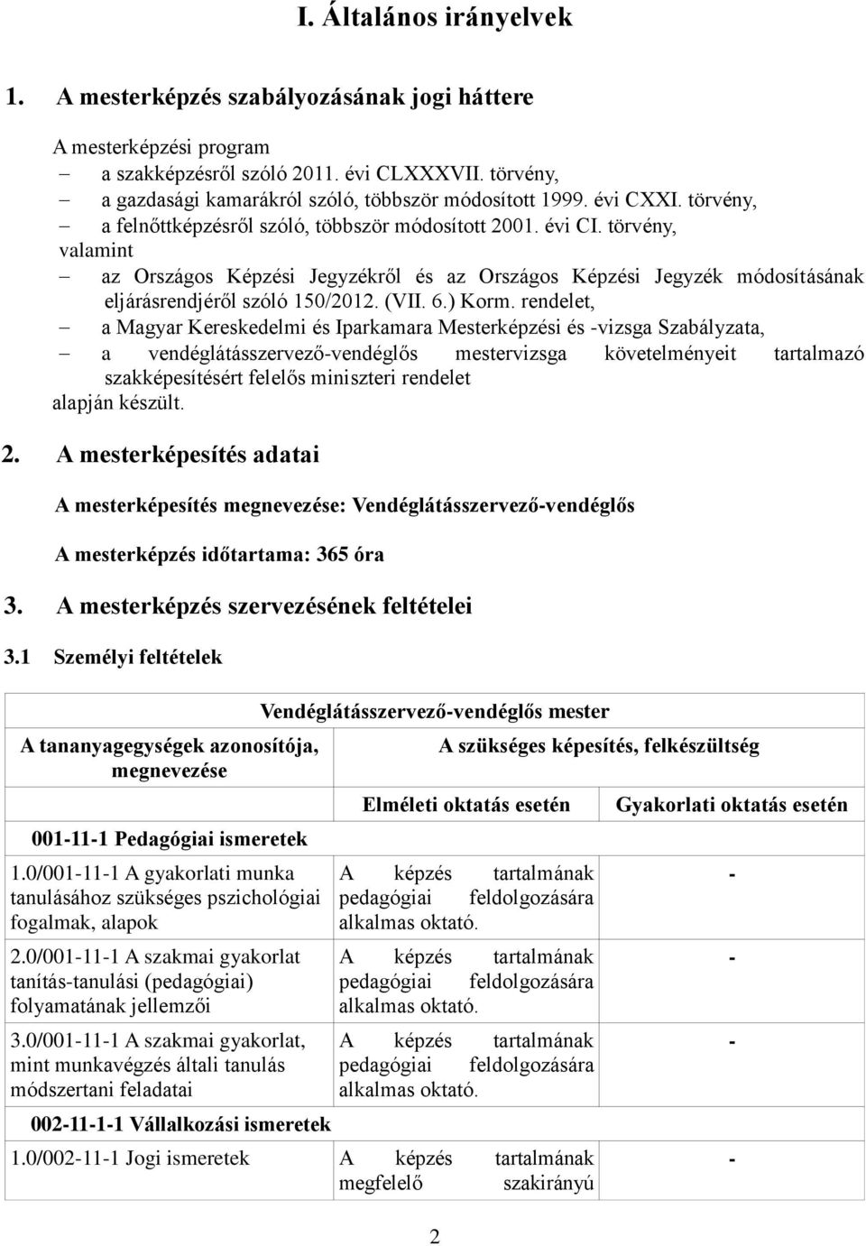 törvény, valamint az Országos Képzési Jegyzékről és az Országos Képzési Jegyzék módosításának eljárásrendjéről szóló 150/2012. (VII. 6.) Korm.