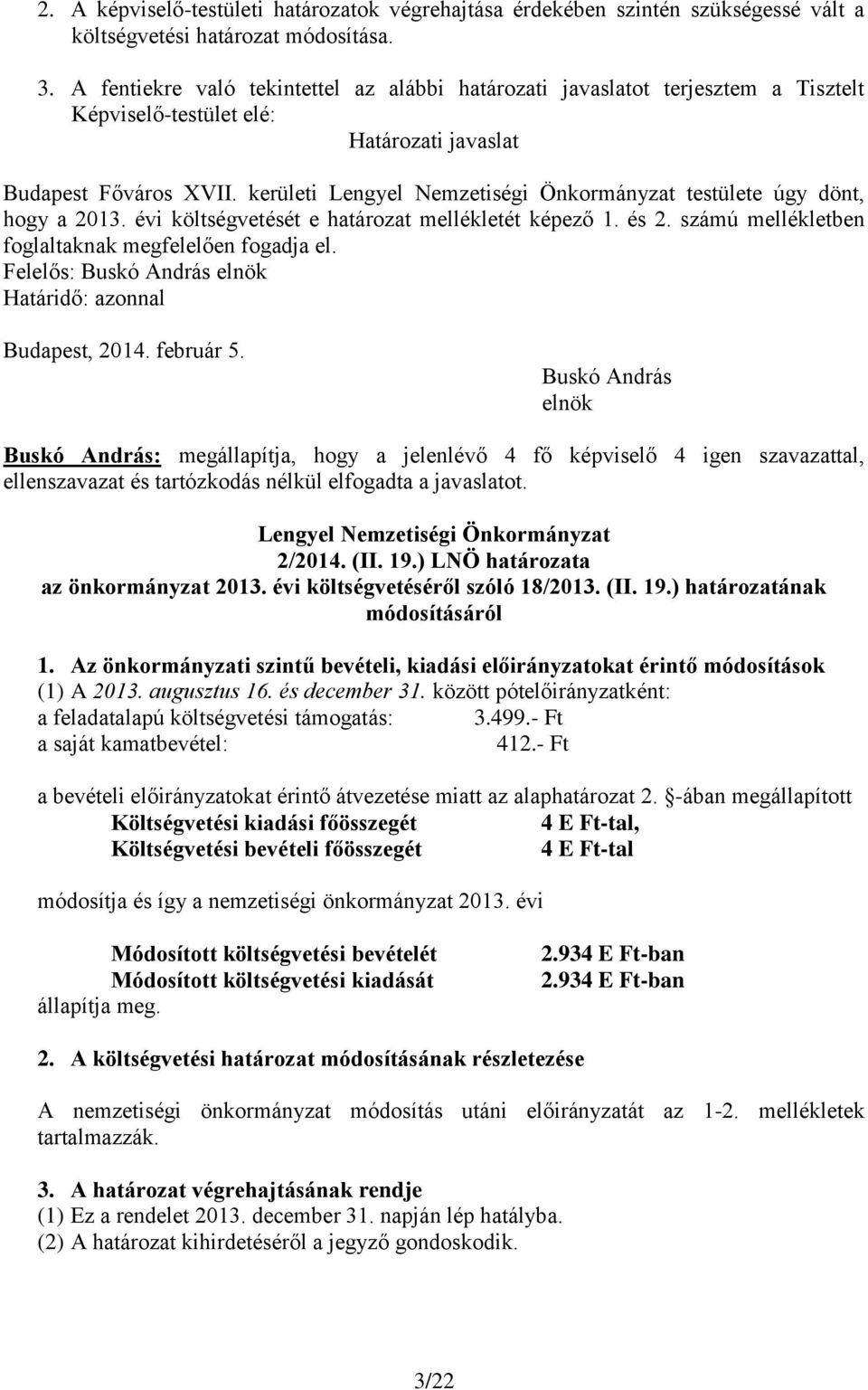 kerületi Lengyel Nemzetiségi Önkormányzat testülete úgy dönt, hogy a 2013. évi költségvetését e határozat mellékletét képező 1. és 2. számú mellékletben foglaltaknak megfelelően fogadja el.