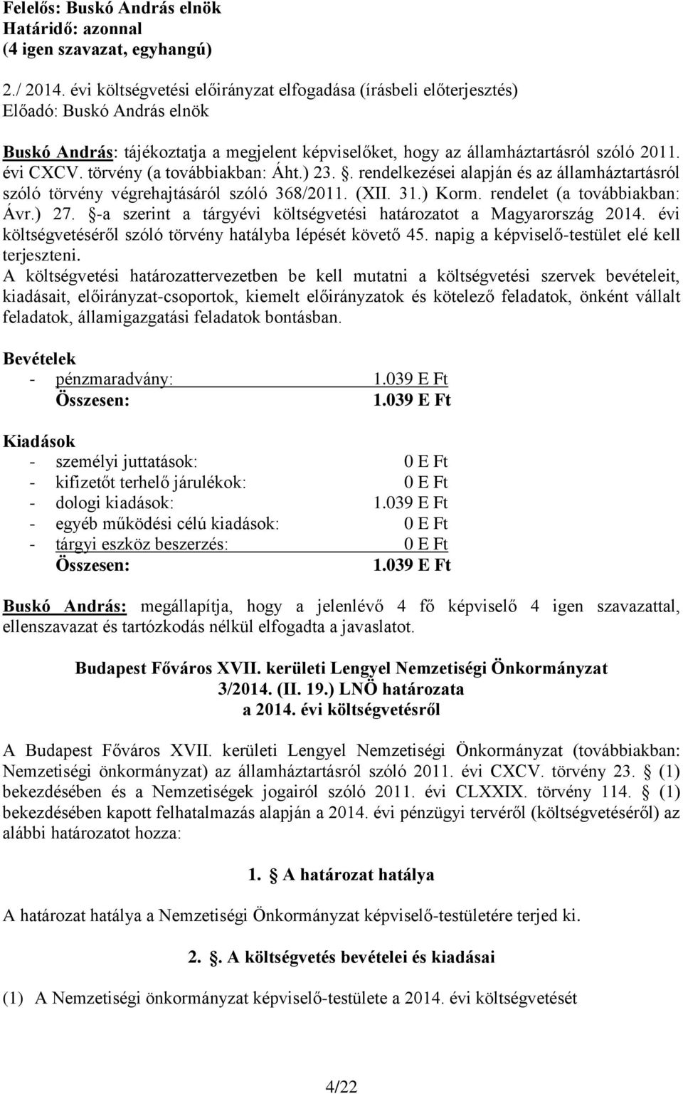 -a szerint a tárgyévi költségvetési határozatot a Magyarország 2014. évi költségvetéséről szóló törvény hatályba lépését követő 45. napig a képviselő-testület elé kell terjeszteni.