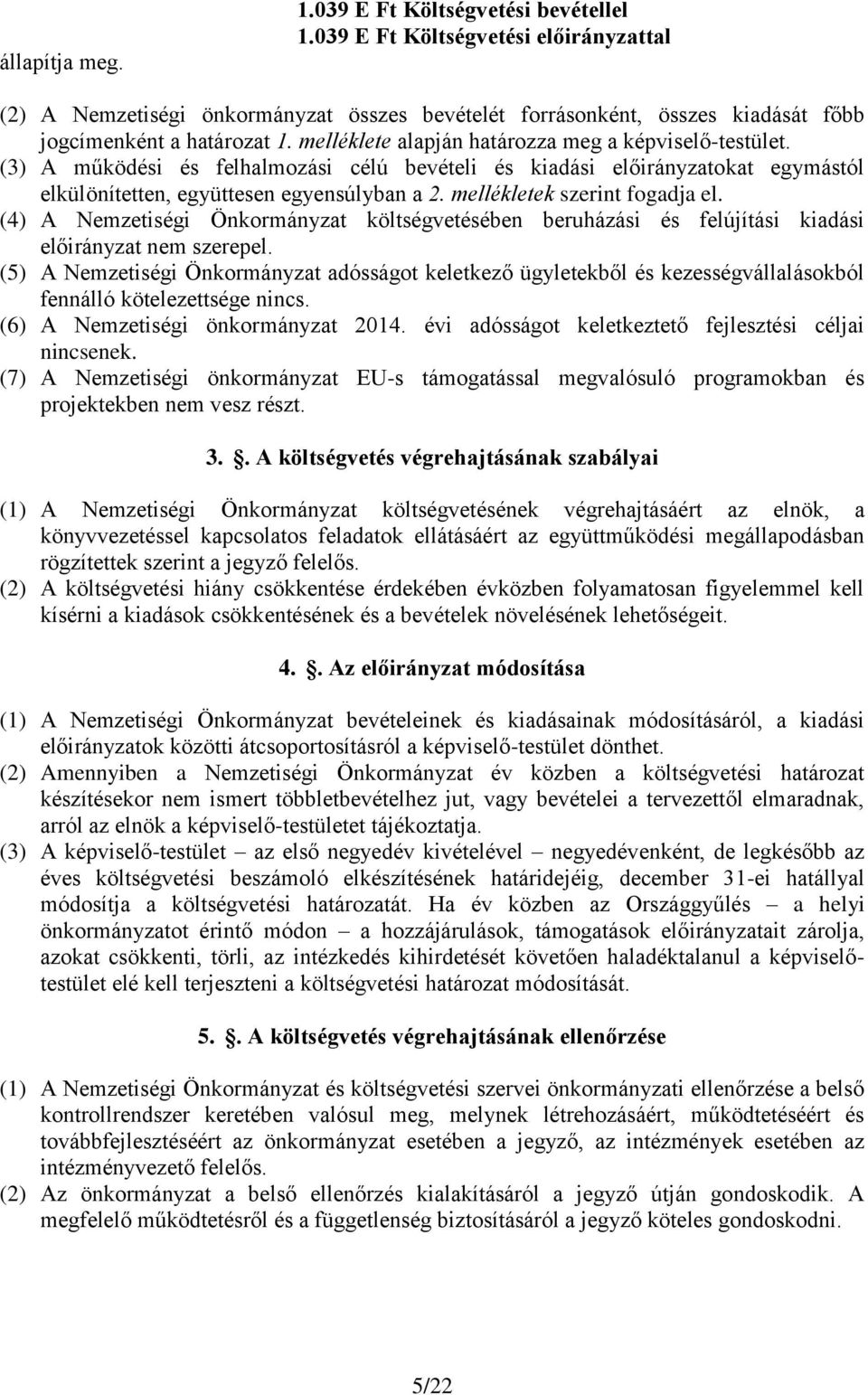 melléklete alapján határozza meg a képviselő-testület. (3) A működési és felhalmozási célú bevételi és kiadási előirányzatokat egymástól elkülönítetten, együttesen egyensúlyban a 2.