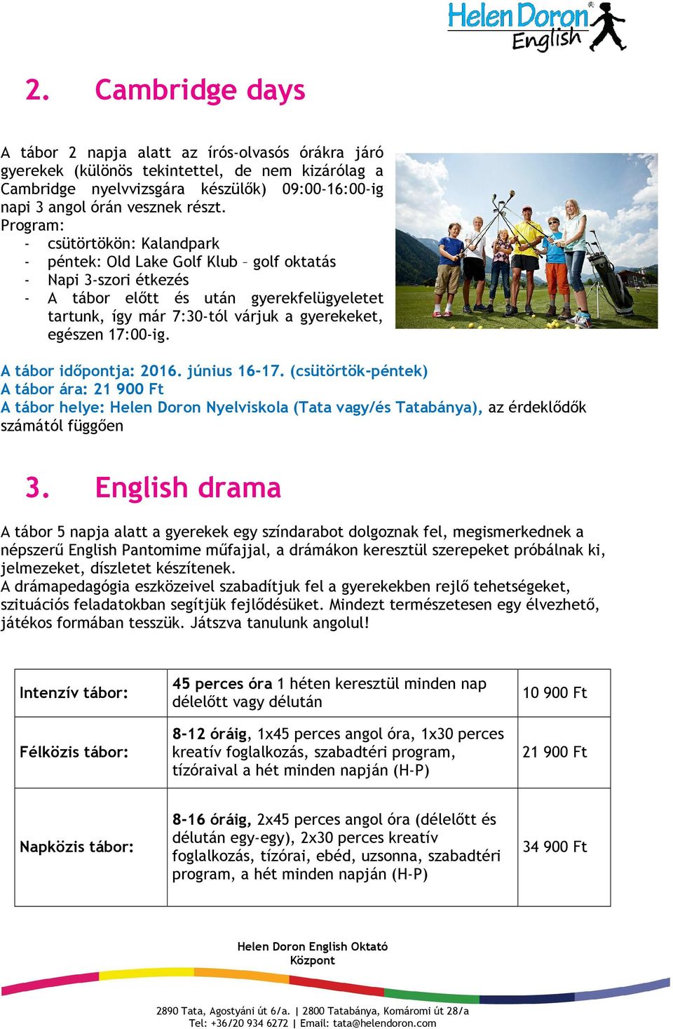 17:00-ig. A tábor időpontja: 2016. június 16-17. (csütörtök-péntek) A tábor ára: 21 900 Ft A tábor helye: Helen Doron Nyelviskola (Tata vagy/és Tatabánya), az érdeklődők számától függően 3.