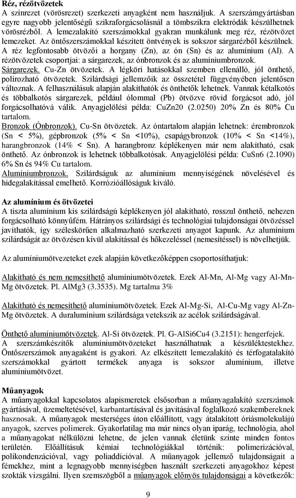 A réz legfontosabb ötvözői a horgany (Zn), az ón (Sn) és az alumínium (Al). A rézötvözetek csoportjai: a sárgarezek, az ónbronzok és az alumíniumbronzok. Sárgarezek. Cu-Zn ötvözetek.