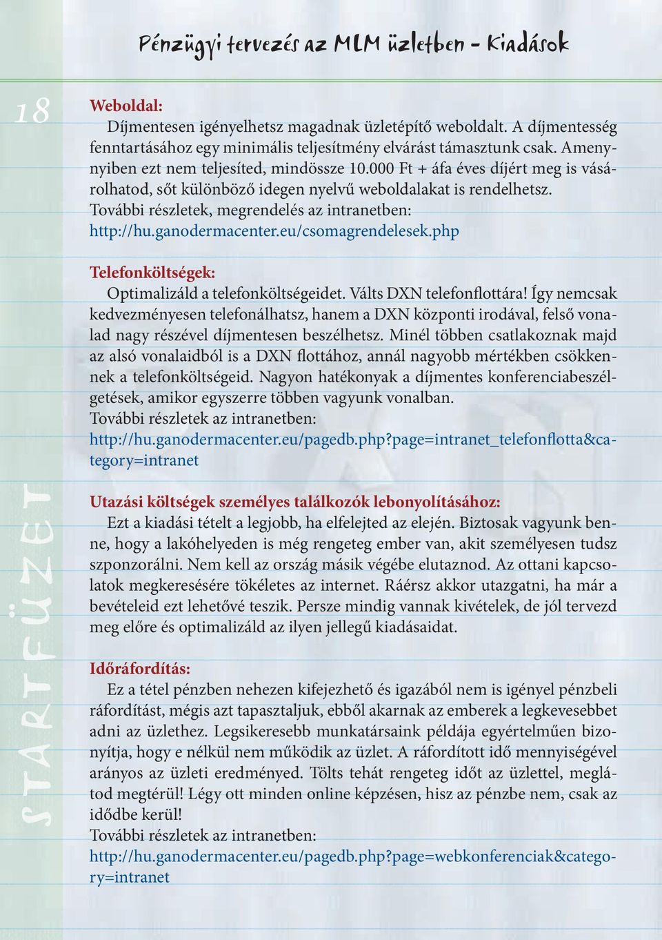 További részletek, megrendelés az intranetben: http://hu.ganodermacenter.eu/csomagrendelesek.php Telefonköltségek: Optimalizáld a telefonköltségeidet. Válts DXN telefonflottára!